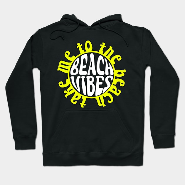 Beach Vibes - Take Me To The Beach - Sun Hoodie by BDAZ